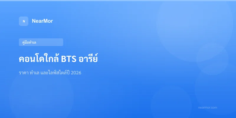 "คอนโดใกล้ BTS อารีย์ — ราคา ทำเล และไลฟ์สไตล์ปี 2026"
