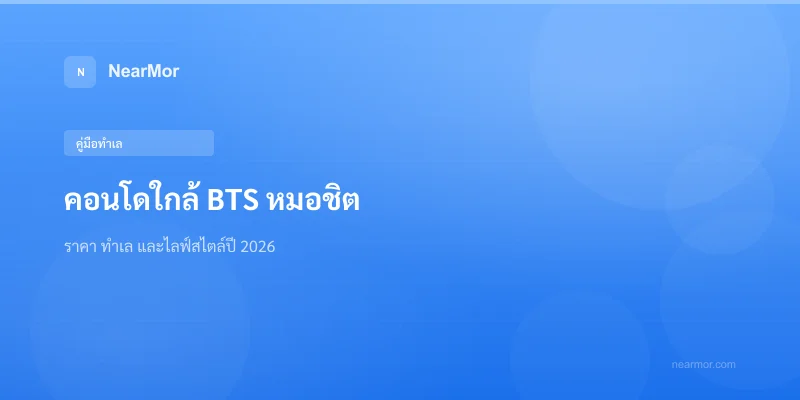 "คอนโดใกล้ BTS หมอชิต — ราคา ทำเล และไลฟ์สไตล์ปี 2026"